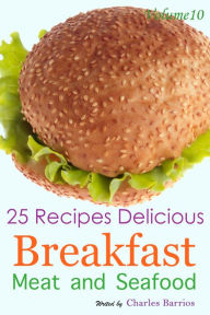 25 Recipes Delicious Breakfast Meat and Seafood Volume 10 Charles Barrios Author