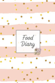 Food Diary: Daily Track & Record Food Intake Journal, Total Calories Log, Diet & Weight Log, Personal Nutrition Book Amy Newton Author