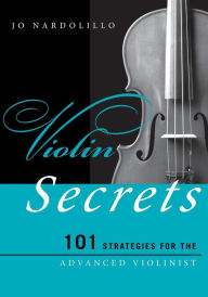 Violin Secrets: 101 Strategies for the Advanced Violinist Jo Nardolillo Author