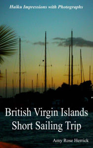 British Virgin Islands Short Sailing Trip Haiku Impressions with Photographs Amy Rose Herrick Author