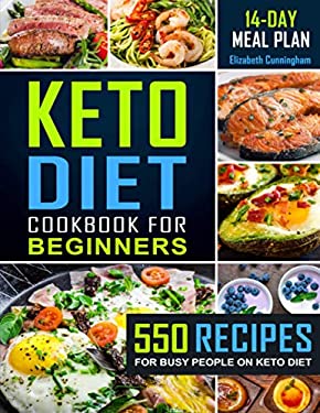 Keto Diet Cookbook for Beginners : 550 Recipes for Busy People on Keto Diet by Elizabeth Cunningham