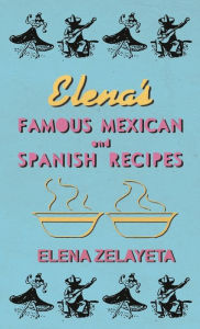 Elena's Famous Mexican And Spanish Recipes Elena Zelayeta Author