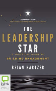The Leadership Star: A Practical Guide to Building Engagement Brian Hartzer Author