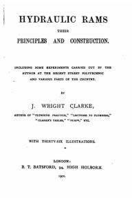 Hydraulic Rams, Their Principles and Construction J. Wright Clarke Author