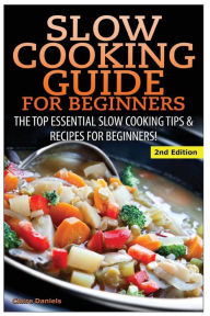 Slow Cooking Guide for Beginners: The Top Essential Slow Cooking Tips & Recipes for Beginners! Claire Daniels Author