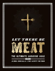 Let There Be Meat: The Ultimate Barbecue Bible James Douglas Author