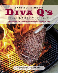 Diva Q's Barbecue: 195 Recipes for Cooking with Family, Friends & Fire: A Cookbook Danielle Bennett Author