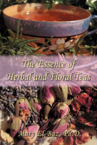 The Essence of Herbal and Floral Teas Mary El-Baz Author