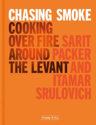 Chasing Smoke: Cooking over Fire Around the Levant Sarit Packer Author