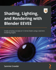 Shading, Lighting, and Rendering with Blender EEVEE: Create amazing concept art 12 times faster using a real-time rendering engine Sammie Crowder Auth