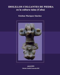 IDOLILLOS COLGANTES DE PIEDRA en la cultura taína (Cuba) José Ramón Alonso-Lorea Editor