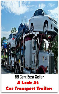 99 Cent Best Seller A Look At Car Transport Trailers (Art, Theology, Ethics, Chicken Soup, Thought, Theory, Self Help, Mystery, romance, action, adven