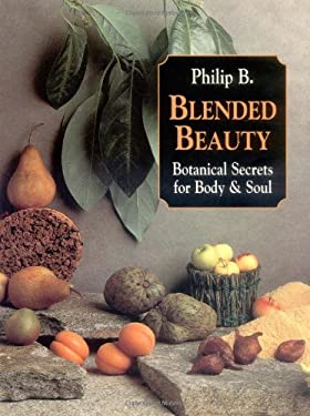 Blended Beauty : Botanical Secrets for Body and Soul by Philip B.