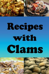 Recipes with Clams: Clam Chowder, Clams Casino and Many other Clam Recipes Katy Lyons Author