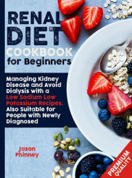 Renal Diet Cookbook For Beginners Jason Phinney Author