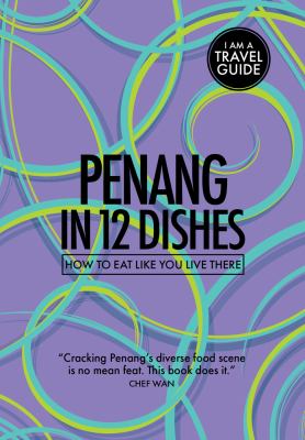 Penang in 12 Dishes : How to Eat Like You Live There by Antony, Kitchen, Leanne Suvalko