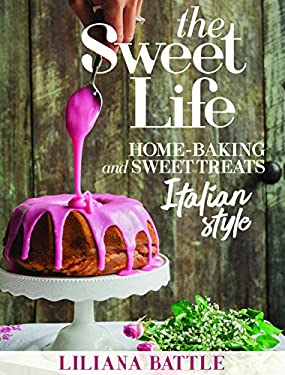 The Sweet Life : Home Baking and Sweet Treats Italian Style by Liliana Battle