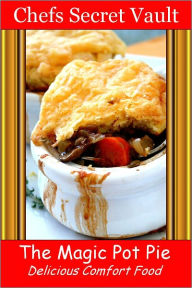 The Magic Pot Pie - Delicious Comfort Food Chefs Secret Vault Author