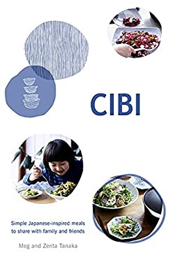 Cibi : Simple Japanese-Inspired Meals to Share with Family and Friends by Meg, Tanaka, Zenta Tanaka