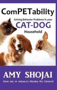 ComPETability: Solving Behavior Problems In Your Cat-Dog Household Amy Shojai Author