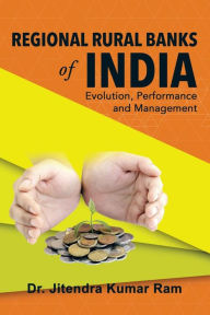 Regional Rural Banks of India: Evolution, Performance and Management Dr. Jitendra Kumar Ram Author