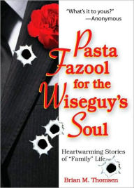Pasta Fazool for the Wiseguy's Soul: Heartwarming Stories of Family Life Brian M. Thomsen Author