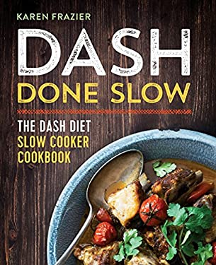 DASH Done Slow : The DASH Diet Slow Cooker Cookbook by Karen Frazier