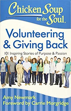 Chicken Soup for the Soul: Volunteering and Giving Back : 101 Inspiring Stories of Purpose and Passion by Amy Newmark
