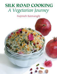 Silk Road Cooking: A Vegetarian Journey Najmieh Batmanglij Author