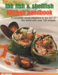 The Fish & Shellfish Kitchen Handbook: A Complete Visual Reference To The Fish Of The World With Over 200 Recipes Kate Whiteman Author