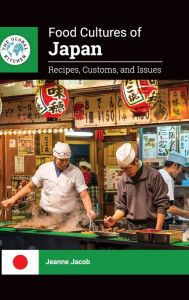 Food Cultures of Japan: Recipes, Customs, and Issues Jeanne Jacob Author