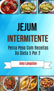 Jejum Intermitente: Perca Peso Com Receitas Da Dieta 5 Por 2 Amy Langston Author