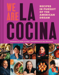 We Are La Cocina: Recipes in Pursuit of the American Dream (Global Cooking, International Cookbook, Immigrant Cookbook) Caleb Zigas Author