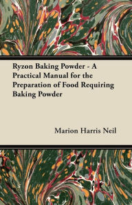 Ryzon Baking Powder - A Practical Manual for the Preparation of Food Requiring Baking Powder Marion Harris Neil Author