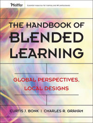 The Handbook of Blended Learning: Global Perspectives, Local Designs Curtis J. Bonk Author