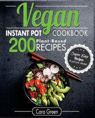 Vegan Instant Pot Cookbook: 200 Super Easy Plant-Based Recipes to get you Started Cara Green Author
