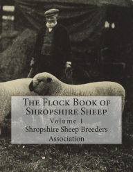 The Flock Book of Shropshire Sheep: Volume 1 Shropshire Sheep Breeders Association Author