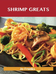 Shrimp Greats: Delicious Shrimp Recipes, The Top 100 Shrimp Recipes Franks Jo Author