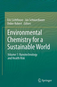 Environmental Chemistry for a Sustainable World: Volume 1: Nanotechnology and Health Risk Eric Lichtfouse Editor