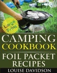 Camping Cookbook: Foil Packet Recipes ***Large Print Edition*** Louise Davidson Author