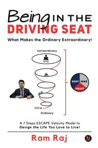 Being in the Driving Seat: What Makes the Ordinary Extraordinary! Ram Raj Author