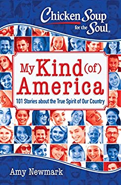 Chicken Soup for the Soul: My Kind (of) America : 101 Stories about the True Spirit of Our Country by Amy Newmark