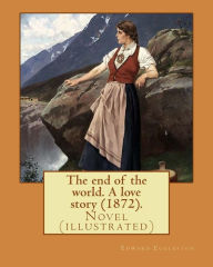 The end of the world. A love story (1872). By: Edward Eggleston, illustrated By: Frank Beard (1842-1905): Novel (illustrated) Frank Beard Author