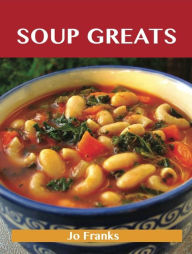 Soup Greats: Delicious Soup Recipes, The Top 100 Soup Recipes Franks Jo Author