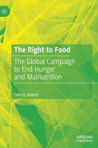 The Right to Food: The Global Campaign to End Hunger and Malnutrition Francis Adams Author
