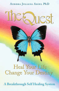 TheQuest: Heal Your Life, Change Your Destiny Aurora Juliana Ariel, PhD Author