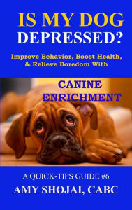 Is My Dog Depressed? Improve Behavior, Boost Health, and Relieve Boredom with Canine Enrichment (Quick Tips Guide, #6) Amy Shojai Author