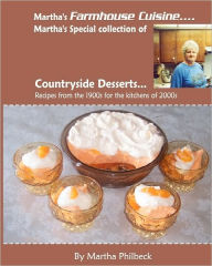Martha's Farmhouse Cuisine-Countryside Desserts: Collection Of Dessert Recipes From All Over The Farmlands Martha Philbeck Author