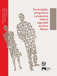 Encrucijadas, prospectivas y propuestas sobre la seguridad social en México Berenice P. Ramírez López Editor