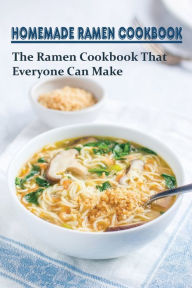 Homemade Ramen Cookbook: The Ramen Cookbook That Everyone Can Make: How To Make Your Ramen Into A Masterpiece Jesusa Minzy Author